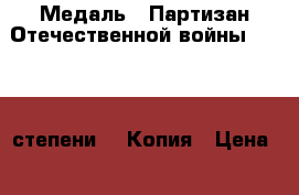 Медаль : Партизан Отечественной войны. I - II степени.   Копия › Цена ­ 4 000 - Приморский край, Владивосток г. Коллекционирование и антиквариат » Значки   